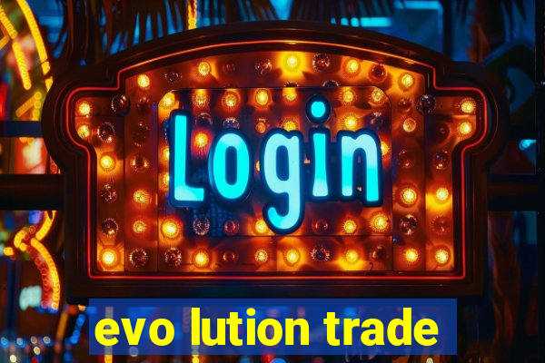 evo lution trade